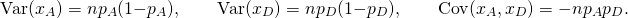 \[ \textrm{Var}(x_A)=np_A(1-p_A),\qquad\textrm{Var}(x_D)=np_D(1-p_D),\qquad\textrm{Cov}(x_A,x_D)=-np_Ap_D. \]
