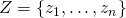 Z=\{z_1,\ldots,z_n\}