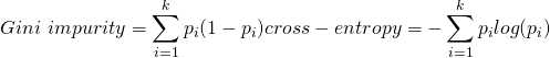 \[ Gini\ impurity=\sum_{i=1}^{k}{p_i(1-p_i)} cross-entropy=-\sum_{i=1}^{k}{p_ilog(p_i)} \]