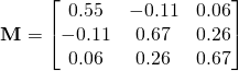 \[\textbf{M}=\left[\begin{matrix}0.55&-0.11&0.06\\-0.11&0.67&0.26\\0.06&0.26&0.67\end{matrix}\right]\]